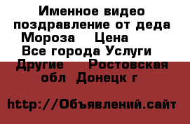 Именное видео-поздравление от деда Мороза  › Цена ­ 70 - Все города Услуги » Другие   . Ростовская обл.,Донецк г.